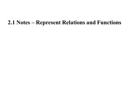 2.1 Notes – Represent Relations and Functions