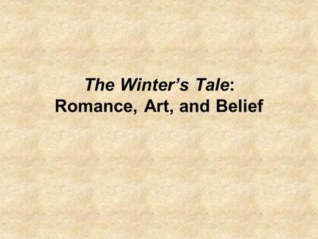 The Winter’s Tale: Romance, Art, and Belief. Art versus Nature: The Debate between Polixenes and Perdita In the middle of the sheep-sheering feast, just.