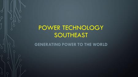 POWER TECHNOLOGY SOUTHEAST GENERATING POWER TO THE WORLD.