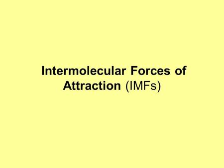 Intermolecular Forces of Attraction (IMFs)
