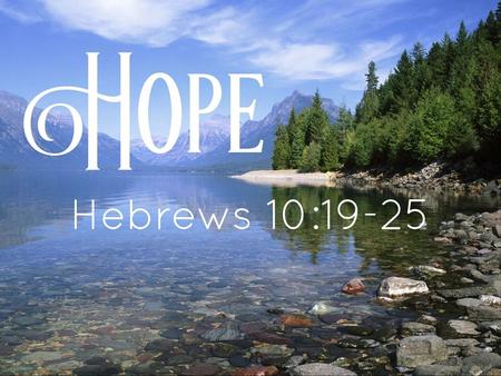 HOPE Hebrews 10:19 – 25. HOPE HEAVEN OVERCOME PRAYER EXPECTATION.