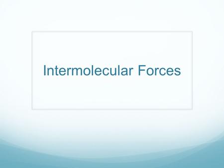 Intermolecular Forces. What are intermolecular forces? NOT chemical bonds, less strength Attractive forces between molecules Molecular level, not individual.