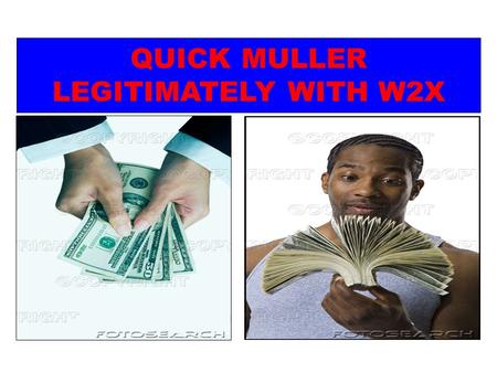 QUICK MULLER LEGITIMATELY WITH W2X. Pay your Mortgage, Car Note, Debts, or Other Nagging Bills!!! Use for Ministry or Kingdom Projects!!! Purchase or.
