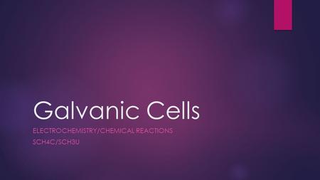 Galvanic Cells ELECTROCHEMISTRY/CHEMICAL REACTIONS SCH4C/SCH3U.