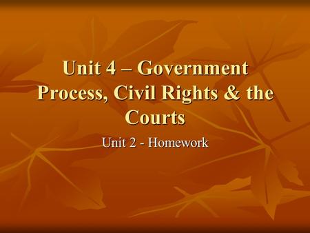 Unit 4 – Government Process, Civil Rights & the Courts Unit 2 - Homework.