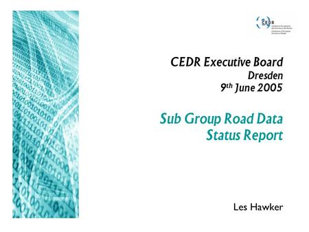 CEDR Executive Board Dresden 9 th June 2005 Sub Group Road Data Status Report Les Hawker.