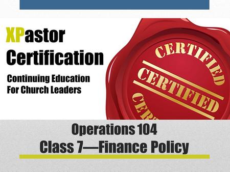 Operations 104 Class 7—Finance Policy. Class 6—Financial Policy Most churches have some sort of collection of policies on Finances. Often these come from.