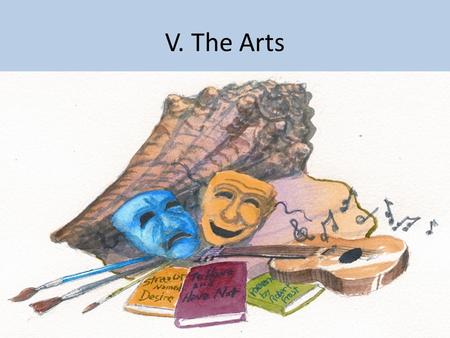 V. The Arts. The arts are an important aspect of culture Works of art can reflect a society by dealing with topic or issues that are important to that.