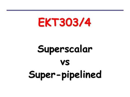 EKT303/4 Superscalar vs Super-pipelined.