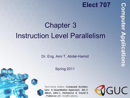 Chapter 3 Instruction Level Parallelism Dr. Eng. Amr T. Abdel-Hamid Elect 707 Spring 2011 Computer Applications Text book slides: Computer Architec ture: