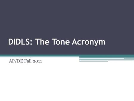 DIDLS: The Tone Acronym AP/DE Fall 2011. What is DIDLS? DIDLS is a method of analyzing author’s style and tone through the following elements: 1.Diction.