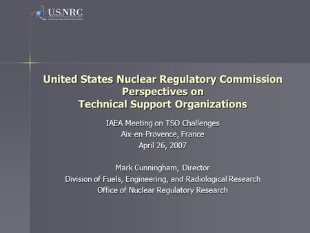 United States Nuclear Regulatory Commission Perspectives on Technical Support Organizations IAEA Meeting on TSO Challenges Aix-en-Provence, France April.