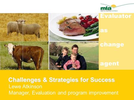 Challenges & Strategies for Success Challenges & Strategies for Success Lewe Atkinson Manager, Evaluation and program improvement Evaluator as change agent.