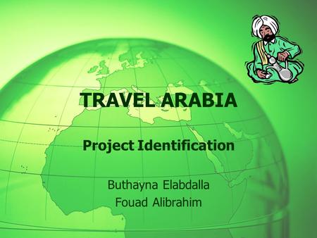 3/2/2006 TRAVEL ARABIA Project Identification Buthayna Elabdalla Fouad Alibrahim.