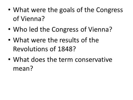 What were the goals of the Congress of Vienna? Who led the Congress of Vienna? What were the results of the Revolutions of 1848? What does the term conservative.