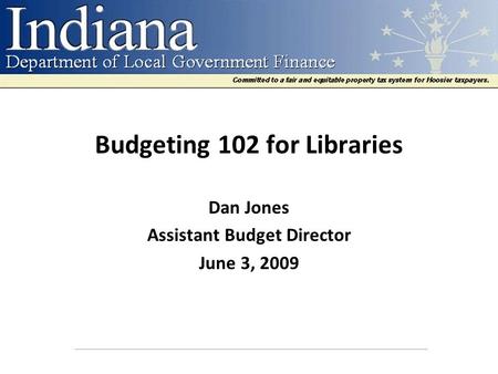 Budgeting 102 for Libraries Dan Jones Assistant Budget Director June 3, 2009.
