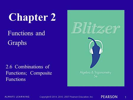 Chapter 2 Functions and Graphs Copyright © 2014, 2010, 2007 Pearson Education, Inc. 1 2.6 Combinations of Functions; Composite Functions.