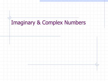 Imaginary & Complex Numbers. Once upon a time… -In the set of real numbers, negative numbers do not have square roots. -Imaginary numbers were invented.