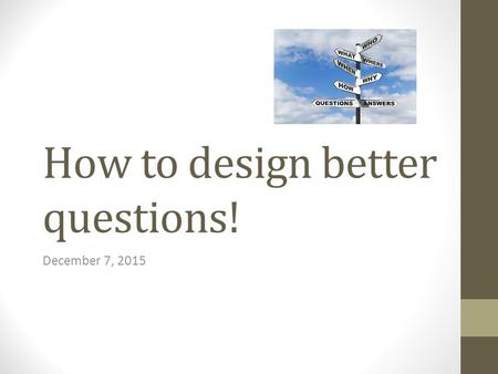 How to design better questions!