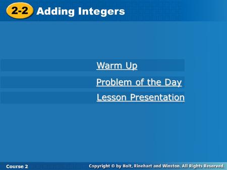 2-2 Adding Integers Course 2 Warm Up Warm Up Problem of the Day Problem of the Day Lesson Presentation Lesson Presentation.