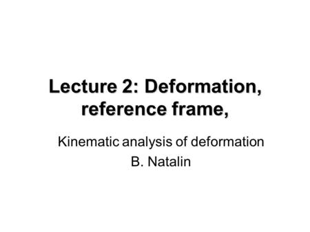 Lecture 2: Deformation, reference frame,