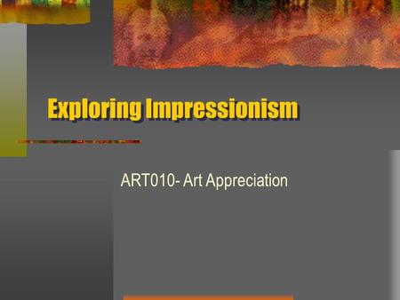 Exploring Impressionism ART010- Art Appreciation.