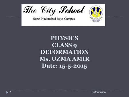 PHYSICS CLASS 9 DEFORMATION Ms. UZMA AMIR Date: