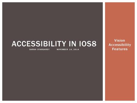 Vision Accessibility Features ACCESSIBILITY IN IOS8 SARAH STARGARDTNOVEMBER 14, 2014.
