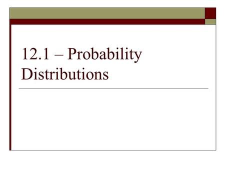 12.1 – Probability Distributions