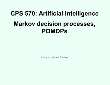 CPS 570: Artificial Intelligence Markov decision processes, POMDPs