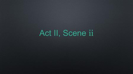 Act II, Scene ii. Setting “The castle”   Fairly vague, but probably some sort of public receiving area   Rosencrantz and Guildenstern enter “[with.