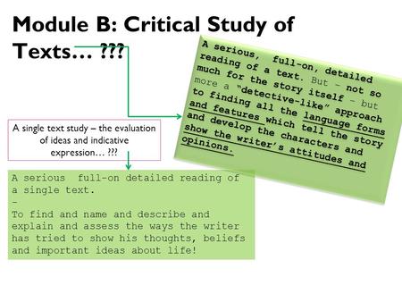 Module B: Critical Study of Texts… ??? A single text study – the evaluation of ideas and indicative expression… ??? A serious full-on detailed reading.