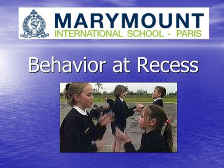 Behavior at Recess. Recess is a time to relax, unwind, share time with friends, and have a break from classroom activities. But it is also a continuation.