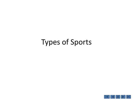 1 Types of Sports 2 This is a module to teach you about the different types of sports Click a particular topic in the Navigation Map on the right to.
