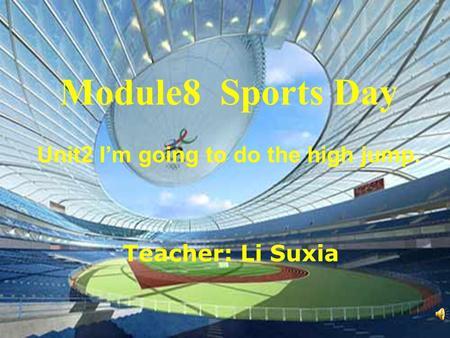 Module8 Sports Day Unit2 I’m going to do the high jump. Teacher: Li Suxia.