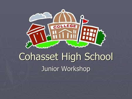 Cohasset High School Junior Workshop. Topics For Today ► Standardized Testing 101 ► Factors to Consider When Choosing A College ► College Visits ► Application.