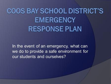 In the event of an emergency, what can we do to provide a safe environment for our students and ourselves?