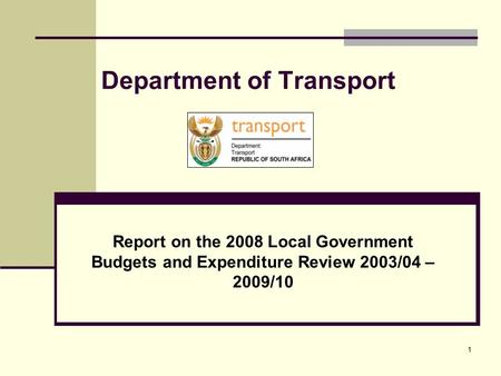 1 Department of Transport Report on the 2008 Local Government Budgets and Expenditure Review 2003/04 – 2009/10.