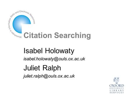 Citation Searching Isabel Holowaty Juliet Ralph