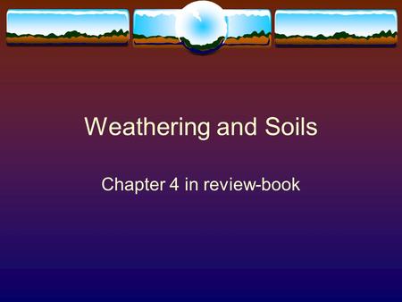 Weathering and Soils Chapter 4 in review-book. Weathering and Erosion  Weathering is the break down of rocks that have been exposed to the atmosphere.