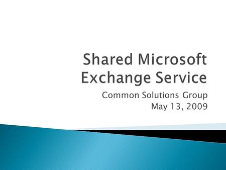 Common Solutions Group May 13, 2009.  Faculty/Staff appropriate grade of service  Full Exchange environment ◦ Outlook (email, contacts, calendar, tasks)