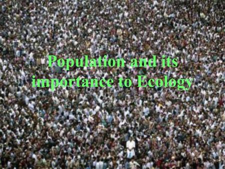 Population and its importance to Ecology Demographers These are scientists who study populations Talk about populations in terms of DENSITY Density-