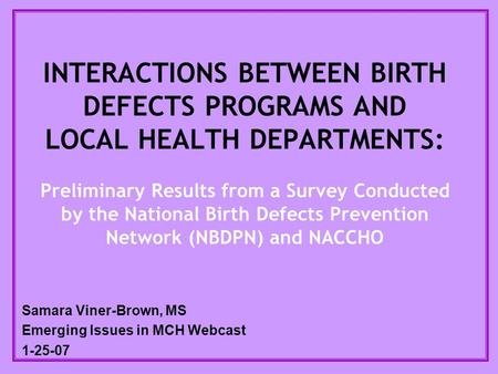 INTERACTIONS BETWEEN BIRTH DEFECTS PROGRAMS AND LOCAL HEALTH DEPARTMENTS: Preliminary Results from a Survey Conducted by the National Birth Defects Prevention.
