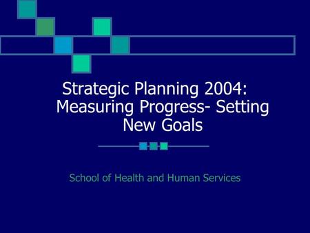 Strategic Planning 2004: School of Health and Human Services Measuring Progress- Setting New Goals.