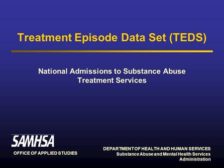 DEPARTMENT OF HEALTH AND HUMAN SERVICES Substance Abuse and Mental Health Services Administration OFFICE OF APPLIED STUDIES Treatment Episode Data Set.