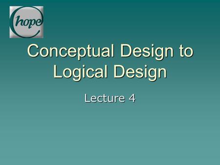 Conceptual Design to Logical Design Lecture 4. Aims  To introduce Business Rules  To identify what a Business Rule is  To Introduce Business Operations.