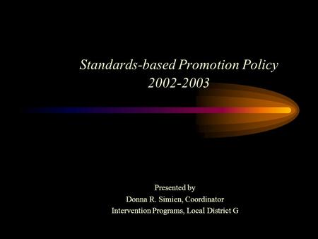Standards-based Promotion Policy 2002-2003 Presented by Donna R. Simien, Coordinator Intervention Programs, Local District G.