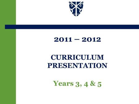 2011 – 2012 CURRICULUM PRESENTATION Years 3, 4 & 5.