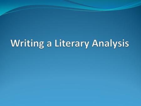 What is Literary Analysis? It’s literary It’s an analysis It’s-- An Argument! It may also involve research and analysis of secondary sources.