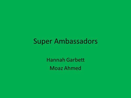 Super Ambassadors Hannah Garbett Moaz Ahmed. Our Role We have three main missions: 1.Tell everyone at school about the Commissioner’s powers. 2.Tell everyone.
